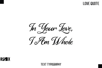 In Your Love, I Am Whole   -Romantic Love Quotes Stylish Cursive Typography Text Lettering Design