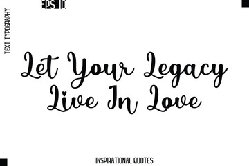 Let Your Legacy Live In Love  -Trendy Text Typography Quote Vector Design
