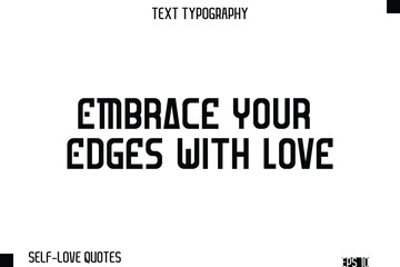 Embrace Your Edges With Love    -Self-Love Modern Bold Typography Text Quote Vector Design