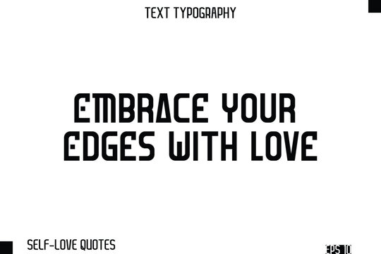 Embrace Your Edges With Love    -Self-Love Modern Bold Typography Text Quote Vector Design