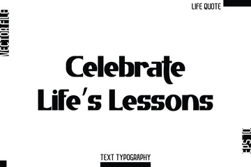 Celebrate Life’s Lessons   -Minimalist Life Quote Modern Bold Calligraphy Text EPS Vector