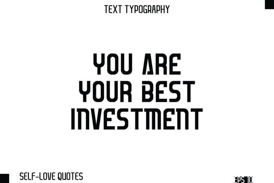 You Are Your Best Investment   -Self-Love Modern Bold Typography Text Quote Vector Design