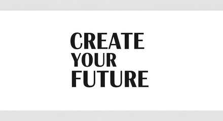 Inspirational message with bold text emphasizing the importance of creating and shaping your future with confidence and determination