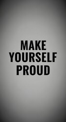 Inspirational quote on a plain background encouraging confidence and self-esteem with bold typography that reads 'MAKE YOURSELF PROUD' in black letters