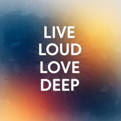 Inspirational quote with vibrant abstract background emphasizing living loudly, loving deeply, and embracing life fully in a colorful and energetic style