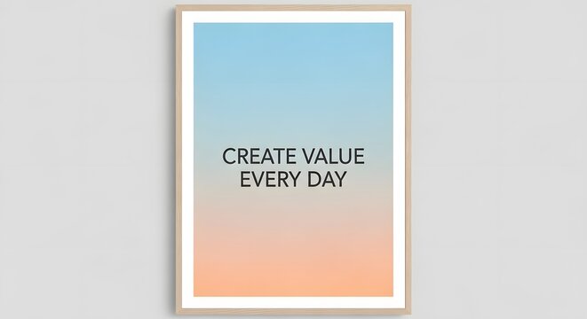 A motivational poster with the message 'Create Value Every Day' displayed in black text on a gradient background from blue to peach, framed in a simple light wood frame on a plain wall