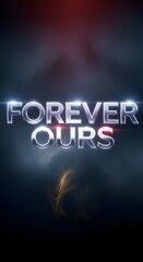 A captivating digital graphic featuring the words 'Forever Ours' illuminated with glowing effects against a dark, abstract background with colorful light streaks and a subtle fiery element