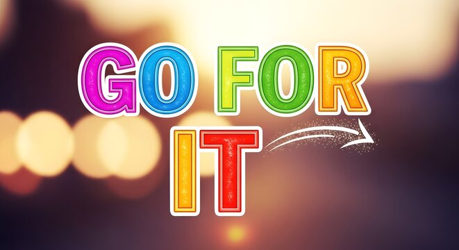 Colorful and playful text spelling out 'GO FOR IT' with a bright background and bokeh effect, encouraging motivation and confidence in a vibrant and cheerful style