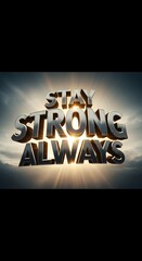 Inspirational 3D text graphic with the message 'Stay Strong Always' radiating light and emphasizing resilience and positivity