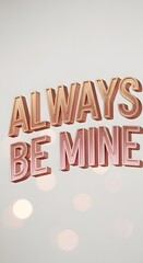 Decorative 3D wooden letters spell out the phrase 'ALWAYS BE MINE' against a light background with soft bokeh effects, creating a warm and romantic atmosphere