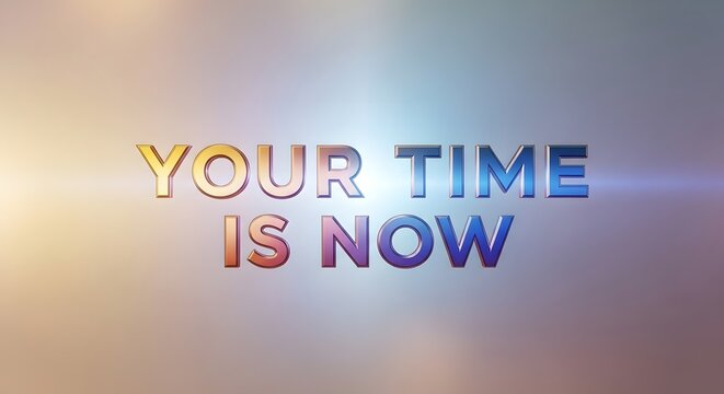 Colorful 3D text displaying the motivational message 'Your Time Is Now' against a soft gradient background with a subtle glow effect