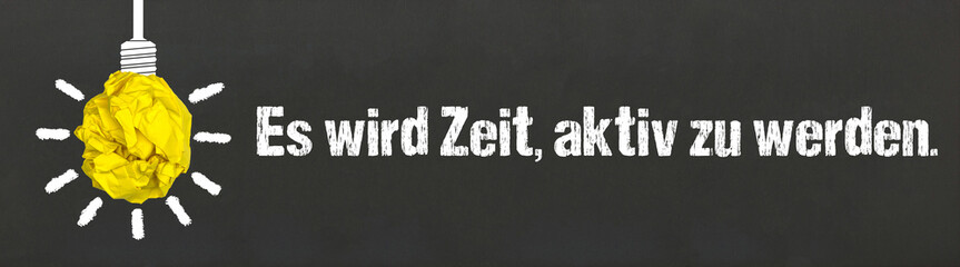 Es wird Zeit, aktiv zu werden.	
