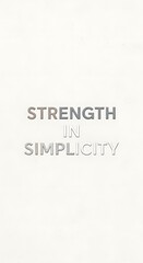 Minimalist design featuring the phrase 'Strength in Simplicity' with a clean white background and subtle textured text for modern aesthetic appeal