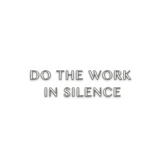 Minimalist black and white image with the motivational phrase 'Do the work in silence' centered on a plain background