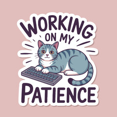 A cartoon cat with grey stripes working on a keyboard with the text working on my patience around it