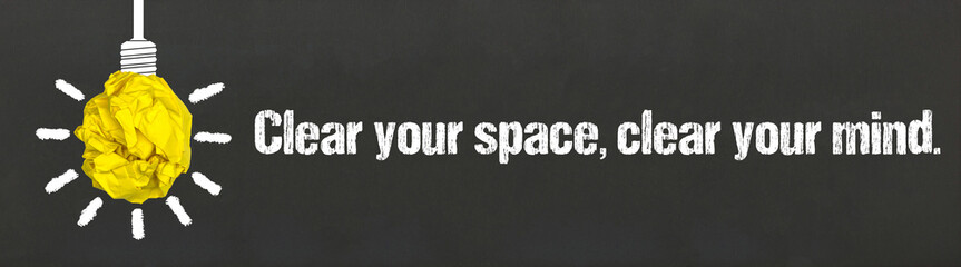 Clear your space, clear your mind.	
