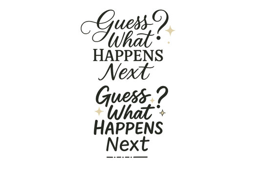 Diverse Calligraphy Styles. Guess What Happens Next. Create a calligraphy lettering illustration of the phrase