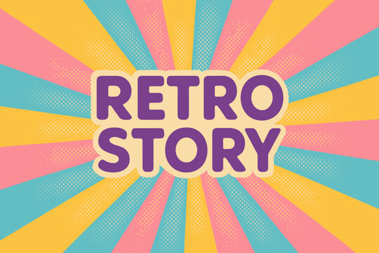 Cheerful Retro Vibes. Retro Story ? Retro Poster: rounded sans-serif font with halftone rays and paper texture