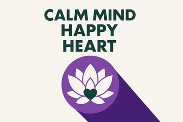 Minimalist Lotus Heart. ?Calm Mind Happy Heart?. geometric sans heavy, flat fills, long angled shadows,