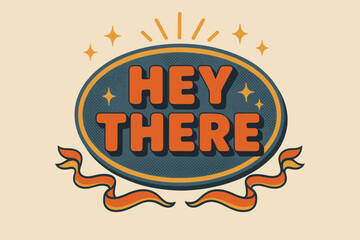 Retro Badge Design. Hey There ? Retro Poster; lettering: bold rounded fonts; composition: centered badge; effects: halftone dots, simple drop shadow;