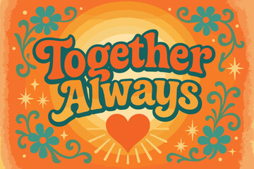 70s Funky Love Poster. Together Always ? 70s Poster; lettering: funky curved fonts; composition: wavy stacked; effects: warm gradients, concentric circles;