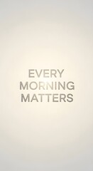 A minimalistic and elegant background with the inspirational phrase 'Every Morning Matters' centered in soft, neutral tones to motivate and uplift viewers at the start of their day