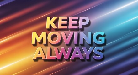 Inspirational motivational message with colorful 3D text reading 'Keep Moving Always' against a vibrant streaked background to encourage perseverance and positivity