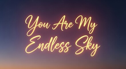 A beautiful twilight sky with a glowing neon message that reads 'You Are My Endless Sky' in elegant cursive script, creating a romantic and inspiring atmosphere