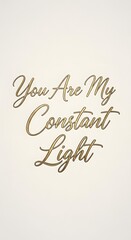 Inspirational quote displayed on a plain background with elegant cursive font that reads 'You Are My Constant Light' for motivational or decorative purposes