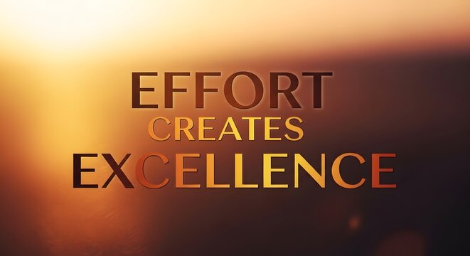 Inspirational quote displayed on a blurred background with warm lighting emphasizing effort, creation, and excellence in a motivational context