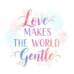 A colorful and artistic typographic design with the phrase 'Love makes the world gentle' featuring pastel watercolor background and decorative floral accents