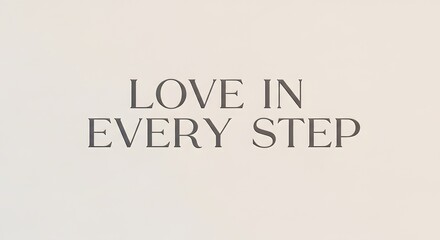 Inspirational quote on a simple background that encourages love and positivity in every step of life