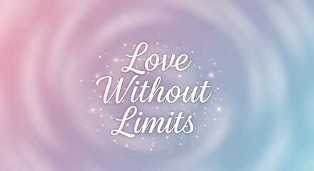 Inspirational quote saying 'Love Without Limits' displayed on a soft, colorful, and swirling pastel background with sparkles and gentle gradients