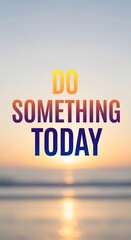 Inspirational quote on a serene sunset background encouraging action and motivation for the day ahead