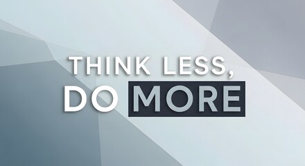 Inspirational quote on a modern geometric background encouraging minimalism and productivity with the message 'Think Less, Do More' in bold typography