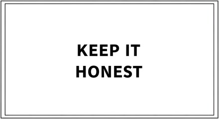 A minimalistic black and white sign with bold text that reads 'KEEP IT HONEST' on a plain background, conveying a message of integrity and authenticity