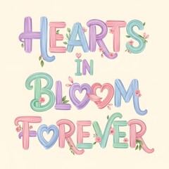 Colorful Hand-Drawn Style Text Reading 'Hearts in Bloom Forever' with Floral and Heart Elements for Romantic or Celebratory Themes