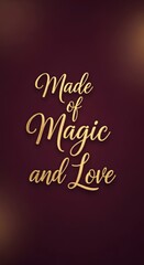 Inspirational quote on a dark background reading 'Made of Magic and Love' in elegant gold script font