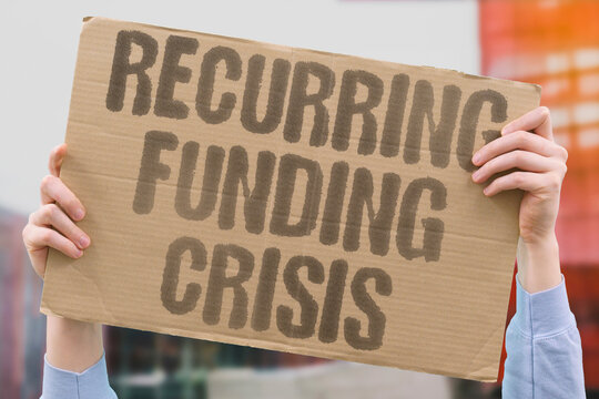 "Recurring Funding Crisis" Budget conflicts become habitual. RECURRING. FUNDING. CRISIS. BUDGET. CONFLICT.