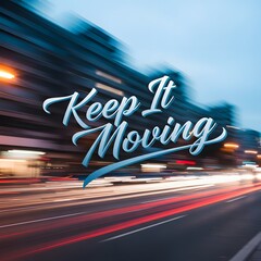A dynamic digital graphic with the motivational phrase 'Keep It Moving' over a blurred city street background emphasizing motion and progress