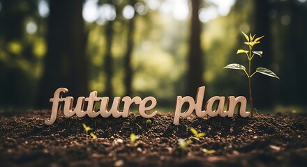 Future plan text on soil with a small plant growing against a blurred forest background outdoors view