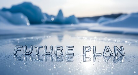 Future plan text on a reflective surface with icebergs and sky in the background landscape view