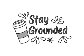 Stay Grounded Coffee Cup Illustration with Decorative Flourishes and Text