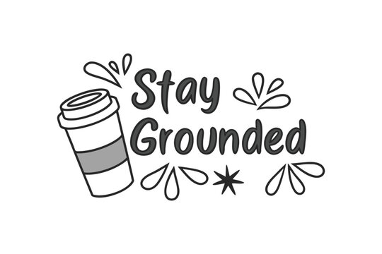 Stay Grounded Coffee Cup Illustration with Decorative Flourishes and Text