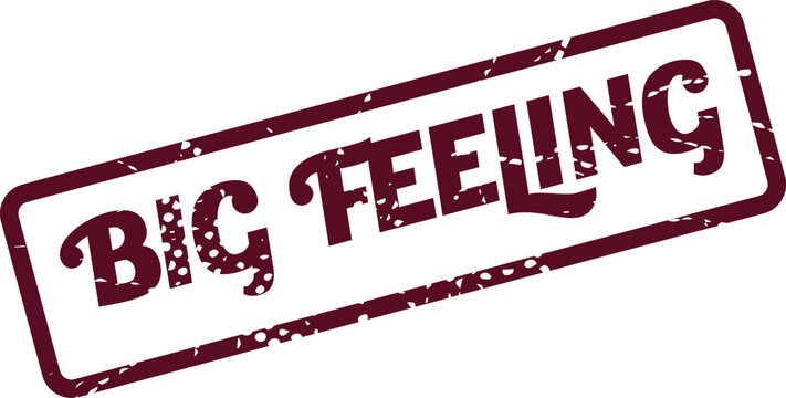 A prominent distressed rubber stamp with the message Big Feeling representing deep sentiment