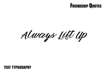 Always Lift Up Friendship calligraphy text saying