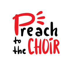 Preach to the choir - inspire motivational religious quote, slang. Hand drawn lettering. Print for social media content, inspirational poster, t-shirt, bag, cups, card, sticker, badge. Funny writing