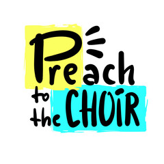 Preach to the choir - inspire motivational religious quote, slang. Hand drawn lettering. Print for social media content, inspirational poster, t-shirt, bag, cups, card, sticker, badge. Funny writing