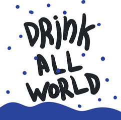 The art consists of the phrase "drink all world" and a drops with water mass.