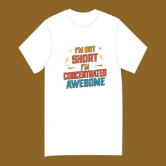 A white t-shirt with a colorful, bold text design that reads 'I'm not short I'm concentrated awesome'.